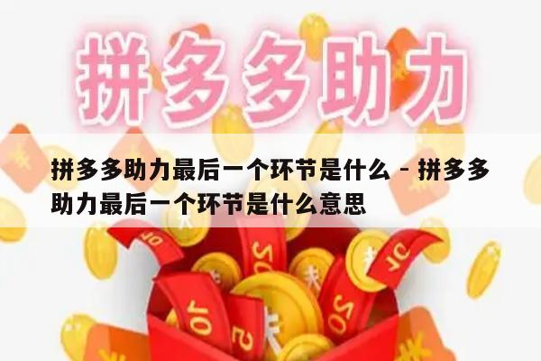 拼多多助力最后一个环节是什么 - 拼多多助力最后一个环节是什么意思-第1张图片-拼多多助力
