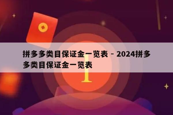 拼多多类目保证金一览表 - 2024拼多多类目保证金一览表-第1张图片-拼多多助力