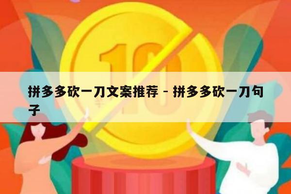 拼多多砍一刀文案推荐 - 拼多多砍一刀句子-第1张图片-拼多多助力
