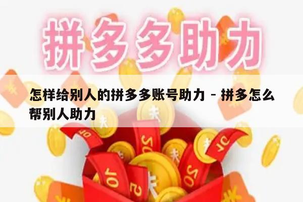 怎样给别人的拼多多账号助力 - 拼多怎么帮别人助力-第1张图片-拼多多助力