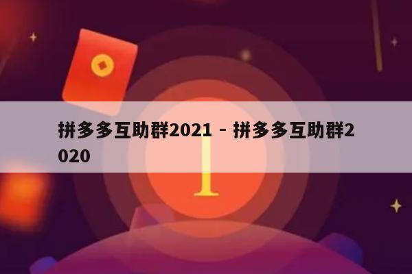 拼多多互助群2021 - 拼多多互助群2020-第1张图片-拼多多助力