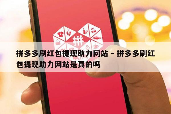 拼多多刷红包提现助力网站 - 拼多多刷红包提现助力网站是真的吗-第1张图片-拼多多助力