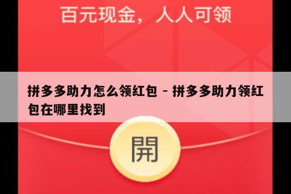 拼多多助力怎么领红包 - 拼多多助力领红包在哪里找到-第1张图片-拼多多助力