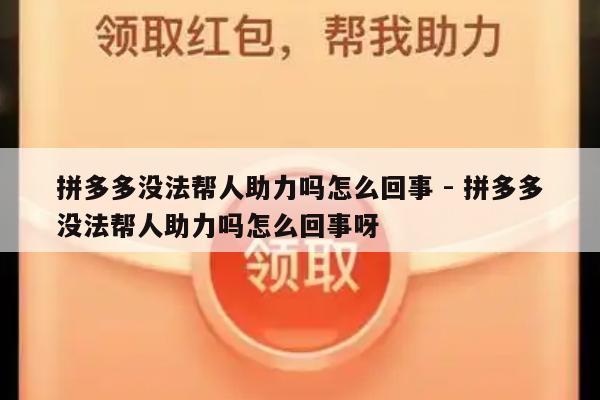 拼多多没法帮人助力吗怎么回事 - 拼多多没法帮人助力吗怎么回事呀-第1张图片-拼多多助力