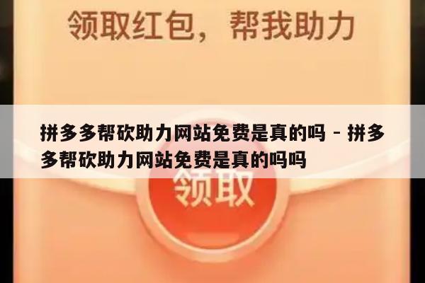 拼多多帮砍助力网站免费是真的吗 - 拼多多帮砍助力网站免费是真的吗吗-第1张图片-拼多多助力