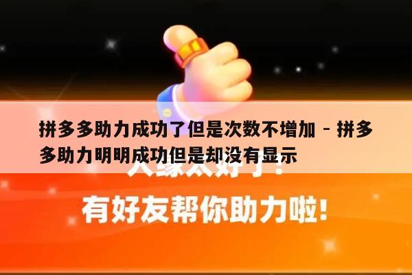 拼多多助力成功了但是次数不增加 - 拼多多助力明明成功但是却没有显示-第1张图片-拼多多助力
