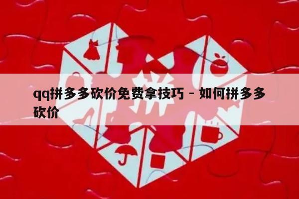 qq拼多多砍价免费拿技巧 - 如何拼多多砍价-第1张图片-拼多多助力