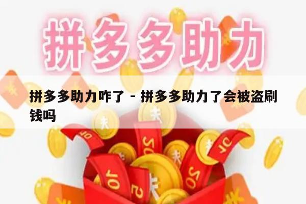 拼多多助力咋了 - 拼多多助力了会被盗刷钱吗-第1张图片-拼多多助力