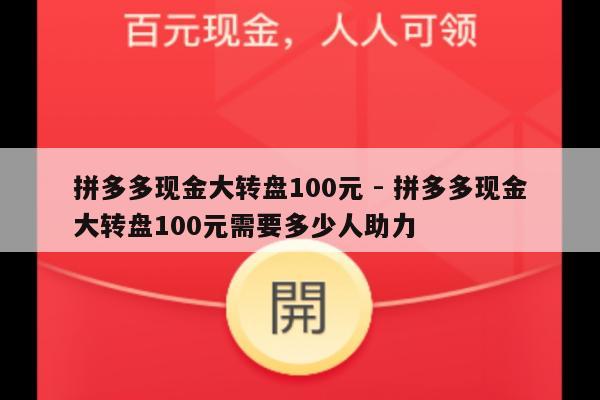 拼多多现金大转盘100元 - 拼多多现金大转盘100元需要多少人助力-第1张图片-拼多多助力