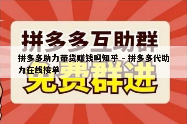 拼多多助力带货赚钱吗知乎 - 拼多多代助力在线接单-第1张图片-拼多多助力