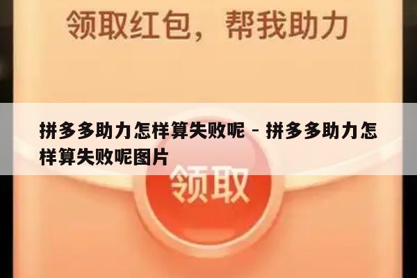 拼多多助力怎样算失败呢 - 拼多多助力怎样算失败呢图片-第1张图片-拼多多助力
