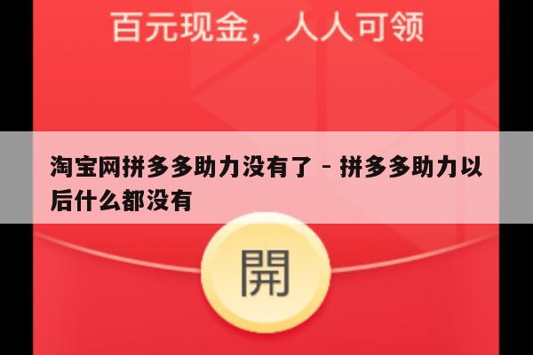 淘宝网拼多多助力没有了 - 拼多多助力以后什么都没有-第1张图片-拼多多助力