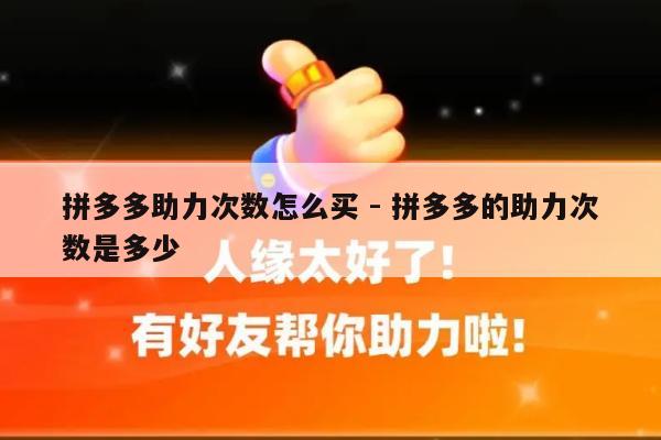 拼多多助力次数怎么买 - 拼多多的助力次数是多少-第1张图片-拼多多助力