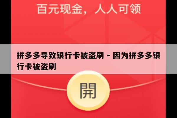 拼多多导致银行卡被盗刷 - 因为拼多多银行卡被盗刷-第1张图片-拼多多助力
