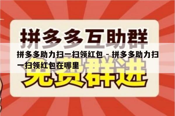 拼多多助力扫一扫领红包 - 拼多多助力扫一扫领红包在哪里-第1张图片-拼多多助力