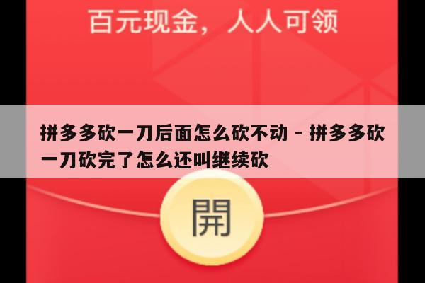 拼多多砍一刀后面怎么砍不动 - 拼多多砍一刀砍完了怎么还叫继续砍-第1张图片-拼多多助力
