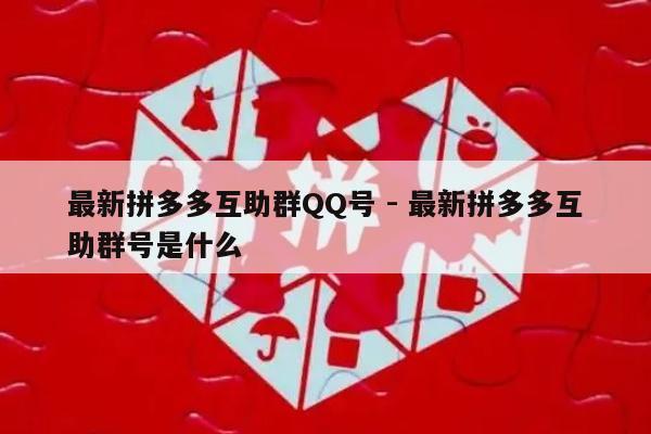 最新拼多多互助群QQ号 - 最新拼多多互助群号是什么-第1张图片-拼多多助力