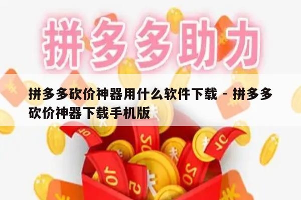 拼多多砍价神器用什么软件下载 - 拼多多砍价神器下载手机版-第1张图片-拼多多助力