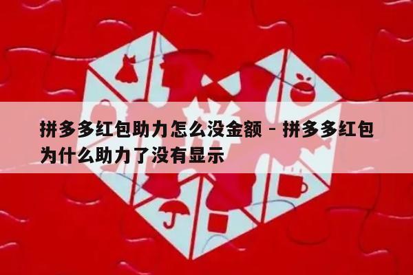 拼多多红包助力怎么没金额 - 拼多多红包为什么助力了没有显示-第1张图片-拼多多助力