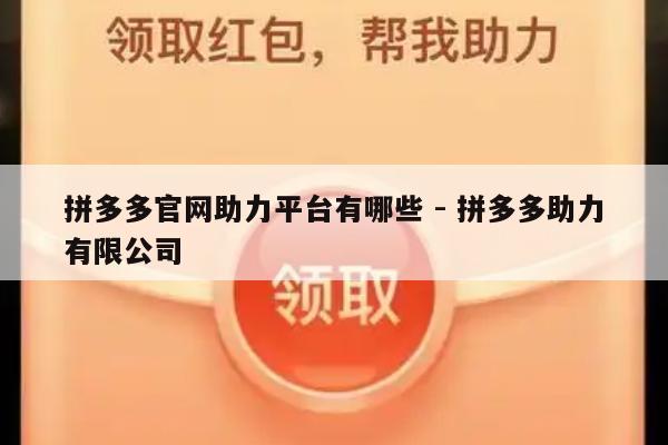 拼多多官网助力平台有哪些 - 拼多多助力有限公司-第1张图片-拼多多助力