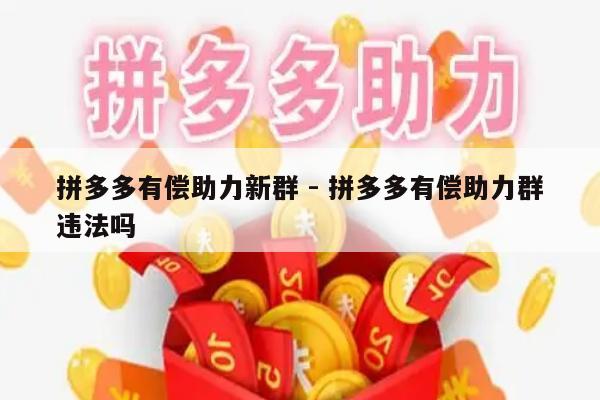 拼多多有偿助力新群 - 拼多多有偿助力群违法吗-第1张图片-拼多多助力