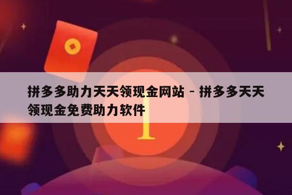 拼多多助力天天领现金网站 - 拼多多天天领现金免费助力软件-第1张图片-拼多多助力
