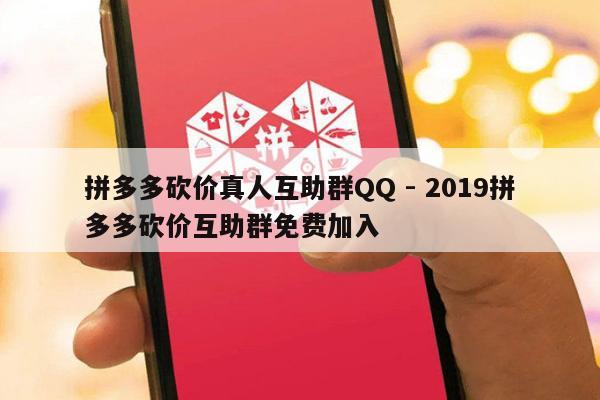 拼多多砍价真人互助群QQ - 2019拼多多砍价互助群免费加入-第1张图片-拼多多助力