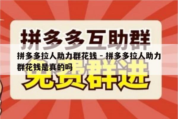 拼多多拉人助力群花钱 - 拼多多拉人助力群花钱是真的吗-第1张图片-拼多多助力