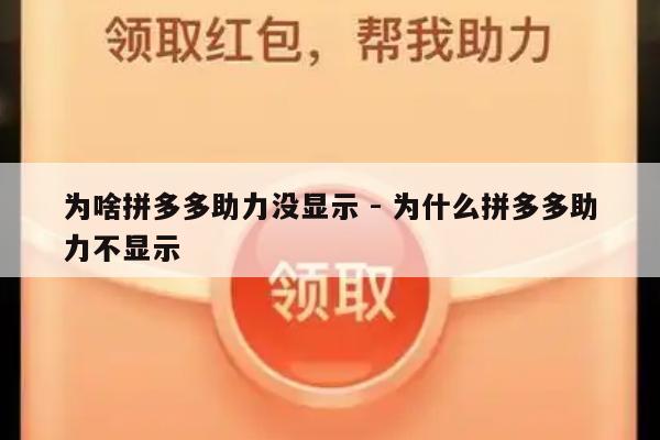 为啥拼多多助力没显示 - 为什么拼多多助力不显示-第1张图片-拼多多助力
