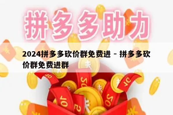 2024拼多多砍价群免费进 - 拼多多砍价群免费进群-第1张图片-拼多多助力