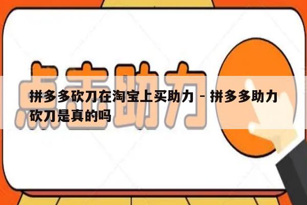 拼多多砍刀在淘宝上买助力 - 拼多多助力砍刀是真的吗-第1张图片-拼多多助力