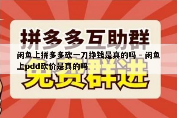 闲鱼上拼多多砍一刀挣钱是真的吗 - 闲鱼上pdd砍价是真的吗-第1张图片-拼多多助力