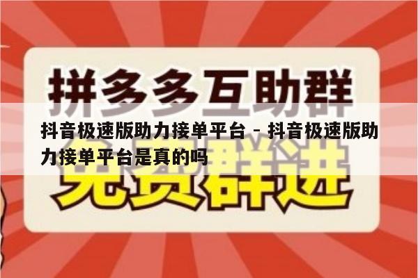 抖音极速版助力接单平台 - 抖音极速版助力接单平台是真的吗-第1张图片-拼多多助力