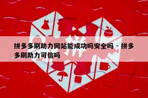 拼多多刷助力网站能成功吗安全吗 - 拼多多刷助力可信吗-第1张图片-拼多多助力