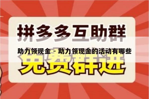 助力领现金 - 助力领现金的活动有哪些-第1张图片-拼多多助力