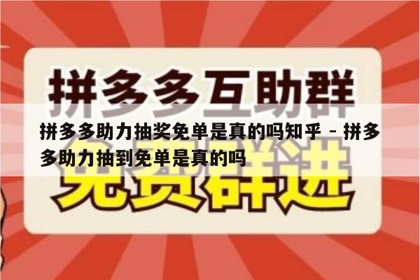 拼多多助力抽奖免单是真的吗知乎 - 拼多多助力抽到免单是真的吗-第1张图片-拼多多助力