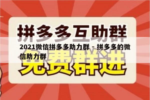 2021微信拼多多助力群 - 拼多多的微信助力群-第1张图片-拼多多助力