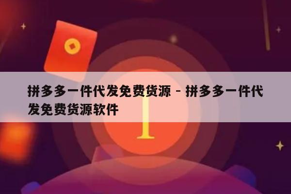 拼多多一件代发免费货源 - 拼多多一件代发免费货源软件-第1张图片-拼多多助力
