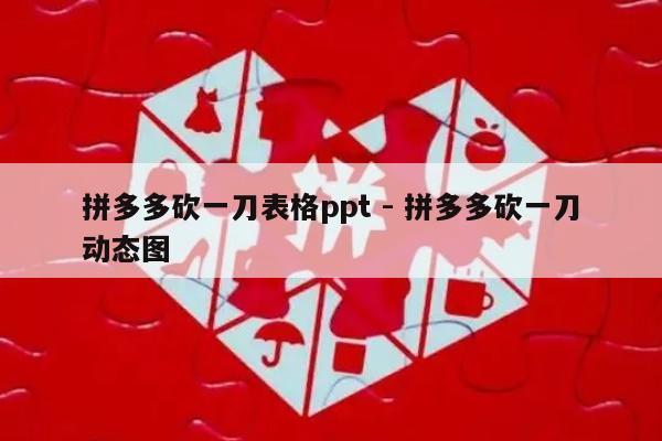 拼多多砍一刀表格ppt - 拼多多砍一刀动态图-第1张图片-拼多多助力