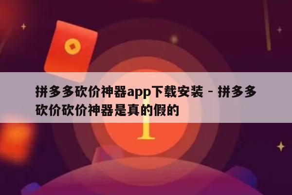 拼多多砍价神器app下载安装 - 拼多多砍价砍价神器是真的假的-第1张图片-拼多多助力