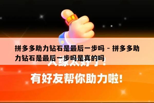 拼多多助力钻石是最后一步吗 - 拼多多助力钻石是最后一步吗是真的吗-第1张图片-拼多多助力