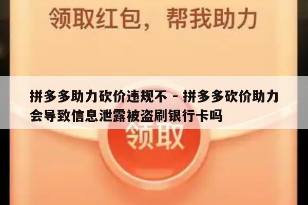 拼多多助力砍价违规不 - 拼多多砍价助力会导致信息泄露被盗刷银行卡吗-第1张图片-拼多多助力