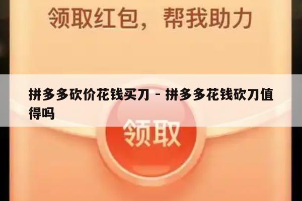 拼多多砍价花钱买刀 - 拼多多花钱砍刀值得吗-第1张图片-拼多多助力