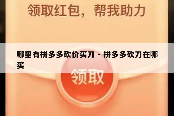 哪里有拼多多砍价买刀 - 拼多多砍刀在哪买-第1张图片-拼多多助力