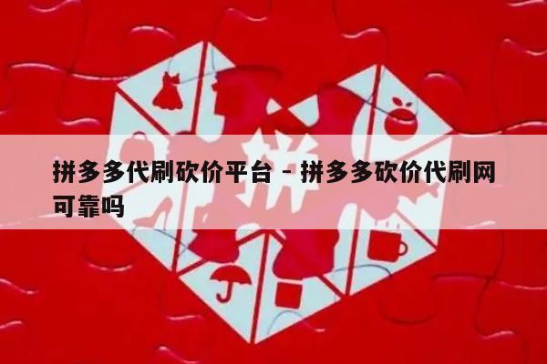 拼多多代刷砍价平台 - 拼多多砍价代刷网可靠吗-第1张图片-拼多多助力
