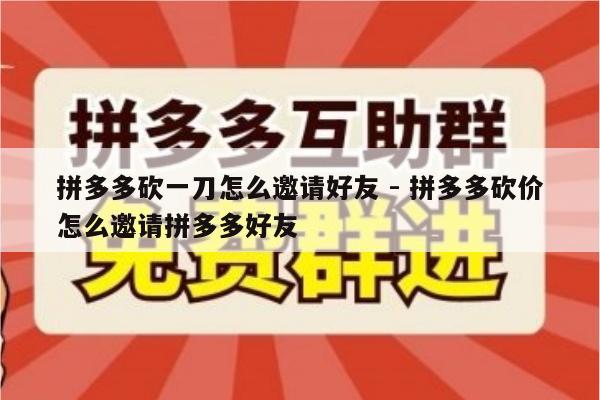 拼多多砍一刀怎么邀请好友 - 拼多多砍价怎么邀请拼多多好友-第1张图片-拼多多助力