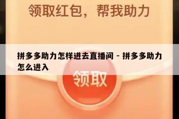 拼多多助力怎样进去直播间 - 拼多多助力怎么进入-第1张图片-拼多多助力