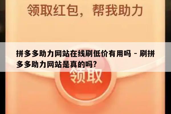 拼多多助力网站在线刷低价有用吗 - 刷拼多多助力网站是真的吗?-第1张图片-拼多多助力