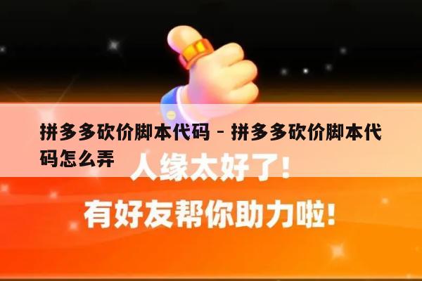 拼多多砍价脚本代码 - 拼多多砍价脚本代码怎么弄-第1张图片-拼多多助力