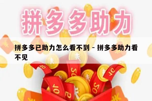 拼多多已助力怎么看不到 - 拼多多助力看不见-第1张图片-拼多多助力